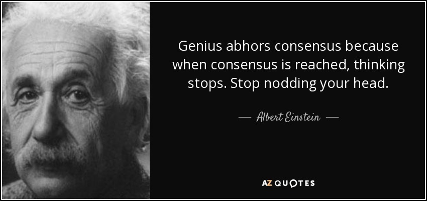 quote-genius-abhors-consensus-because-when-consensus-is-reached-thinking-stops-stop-nodding-albert-einstein-82-42-60.jpg